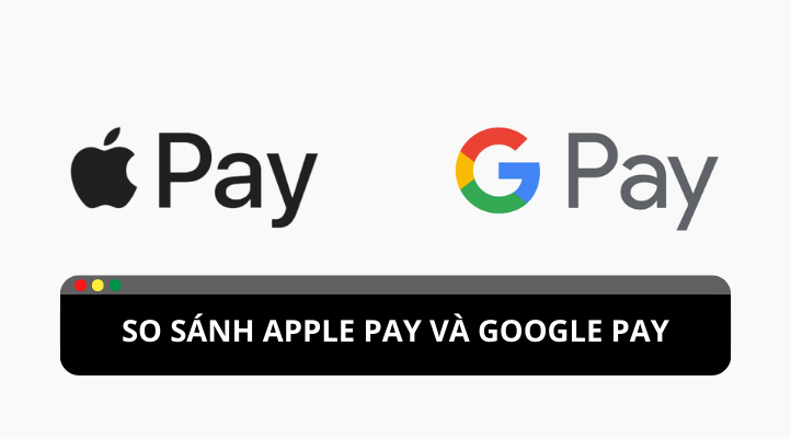 So sánh tính năng bảo mật giữa Google Pay và Apple Pay