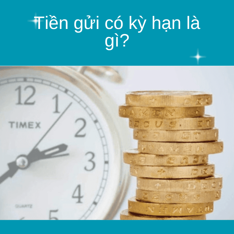 Tiền gửi có kỳ hạn là gì?