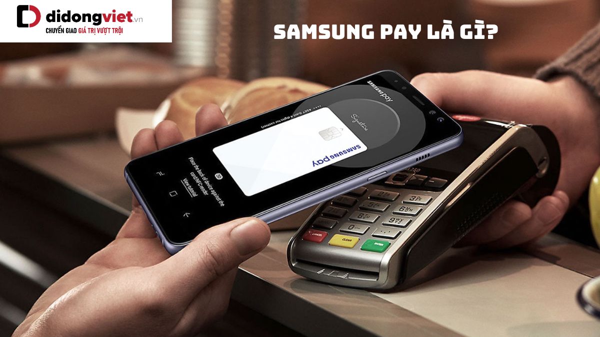 Tổng quan về Samsung Pay và những điểm nổi bật